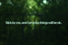Stick by me, and i promise things will be ok.jpg